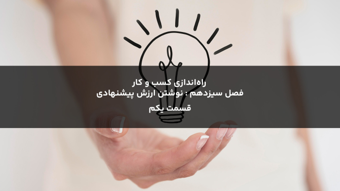 راه‌اندازی کسب و کار  فصل سیزدهم : نوشتن ارزش پیشنهادی قسمت یکم