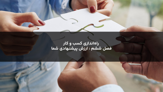 راه‌اندازی کسب و کار  _ فصل پنجم : ارزش پیشنهادی شما