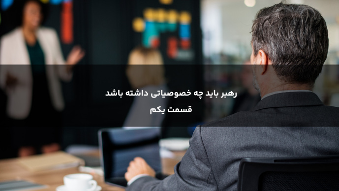 رهبر باید چه خصوصیاتی داشته باشد - قسمت یکم