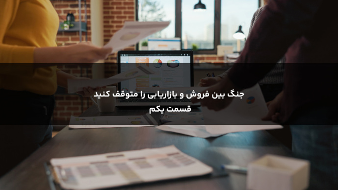 جنگ بین فروش و بازاریابی را متوقف کنید _ قسمت یکم