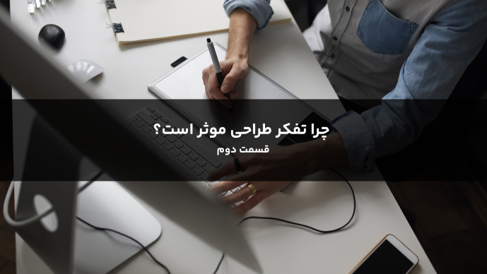 چرا تفکر طراحی موثر است؟ قسمت دوم