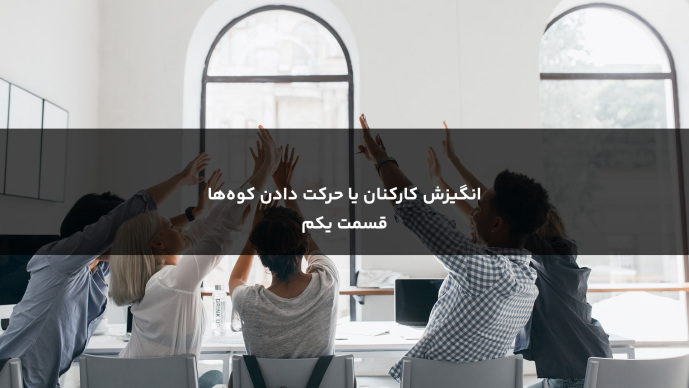 انگیزش کارکنان یا حرکت دادن کوه‌ها _ قسمت یکم